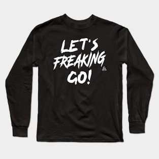 Let's Freaking Go! Long Sleeve T-Shirt